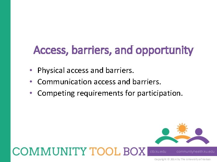 Access, barriers, and opportunity • Physical access and barriers. • Communication access and barriers.