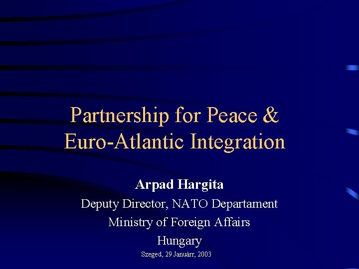 Partnership for Peace & Euro-Atlantic Integration Arpad Hargita Deputy Director, NATO Departament Ministry of