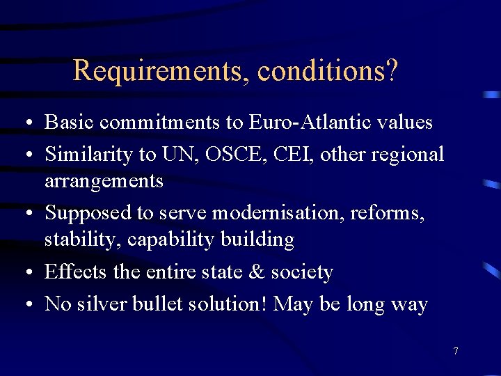 Requirements, conditions? • Basic commitments to Euro-Atlantic values • Similarity to UN, OSCE, CEI,