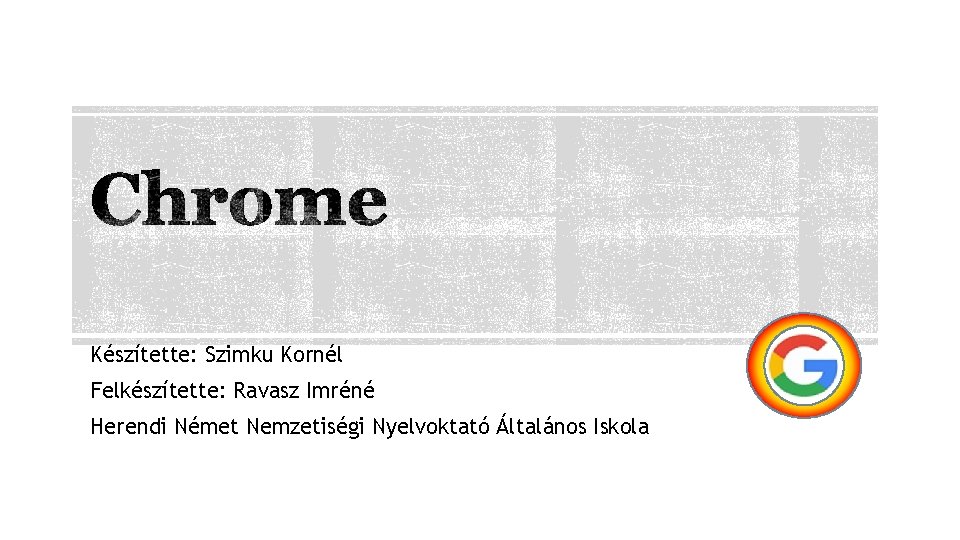 Készítette: Szimku Kornél Felkészítette: Ravasz Imréné Herendi Német Nemzetiségi Nyelvoktató Általános Iskola 