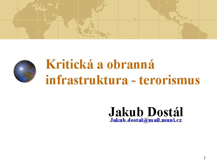Kritická a obranná infrastruktura - terorismus Jakub Dostál Jakub. dostal@mail. muni. cz 1 