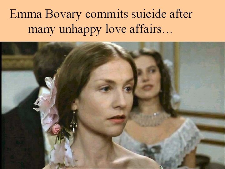 Emma Bovary commits suicide after many unhappy love affairs… 