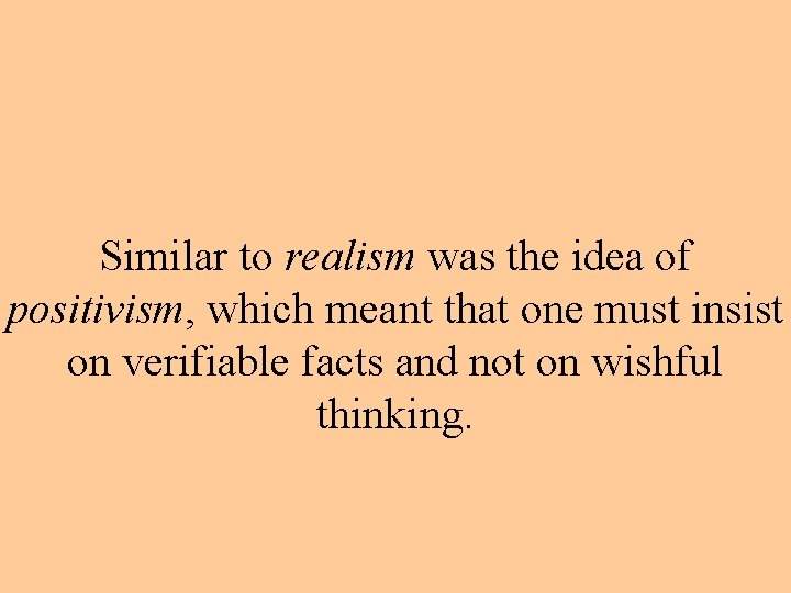 Similar to realism was the idea of positivism, which meant that one must insist