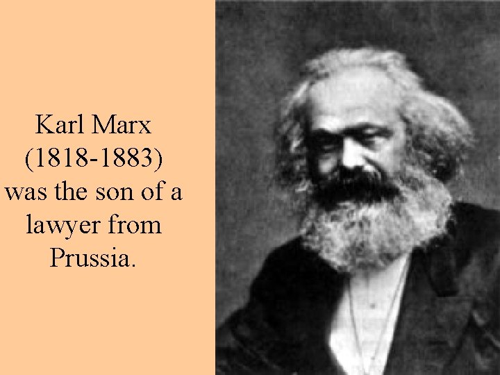 Karl Marx (1818 -1883) was the son of a lawyer from Prussia. 