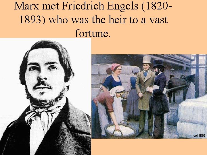 Marx met Friedrich Engels (18201893) who was the heir to a vast fortune. 