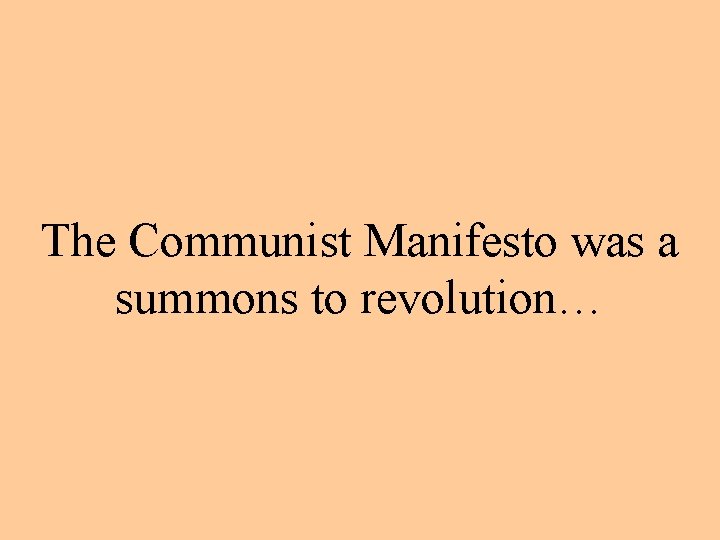 The Communist Manifesto was a summons to revolution… 