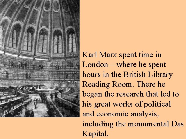 Karl Marx spent time in London—where he spent hours in the British Library Reading