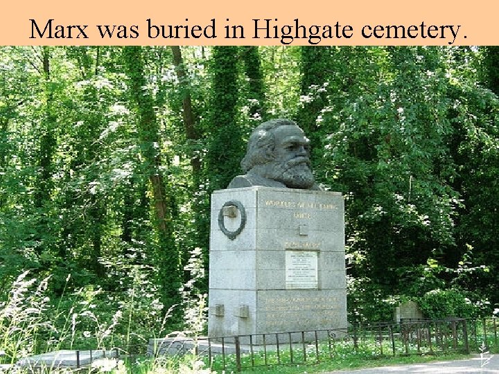 Marx was buried in Highgate cemetery. 