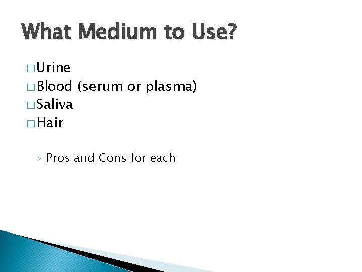 What Medium to Use? � Urine � Blood � Saliva (serum or plasma) �