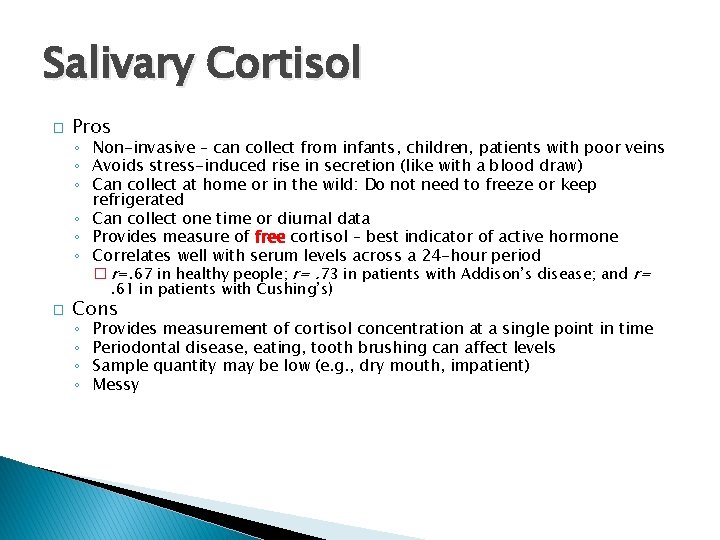 Salivary Cortisol � Pros ◦ Non-invasive – can collect from infants, children, patients with