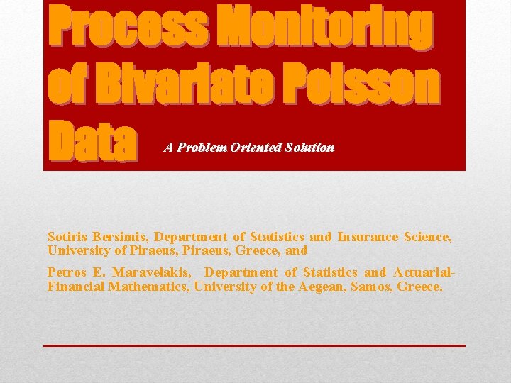 Process Monitoring of Bivariate Poisson Data A Problem Oriented Solution Sotiris Bersimis, Department of