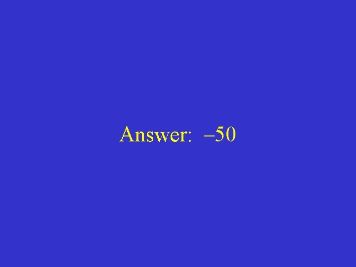 Answer: – 50 