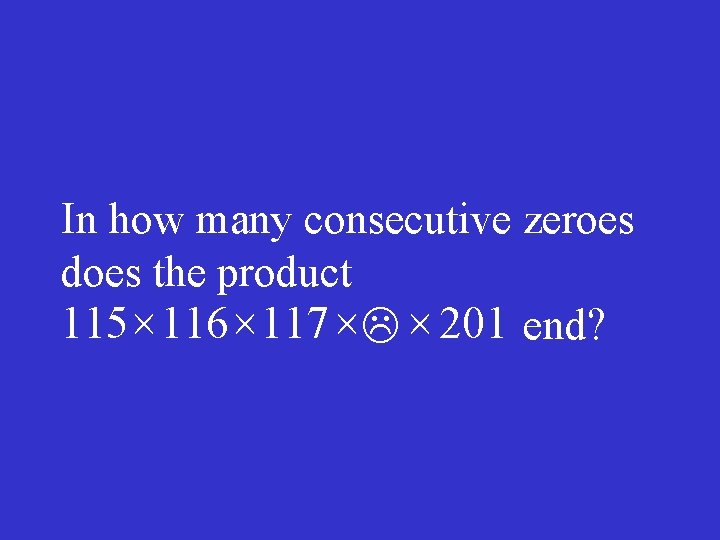 In how many consecutive zeroes does the product 115 ´ 116 ´ 117 ´