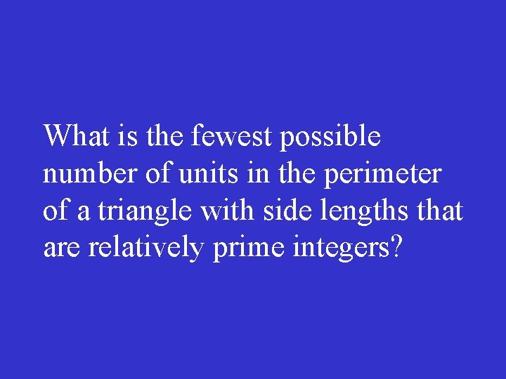 What is the fewest possible number of units in the perimeter of a triangle
