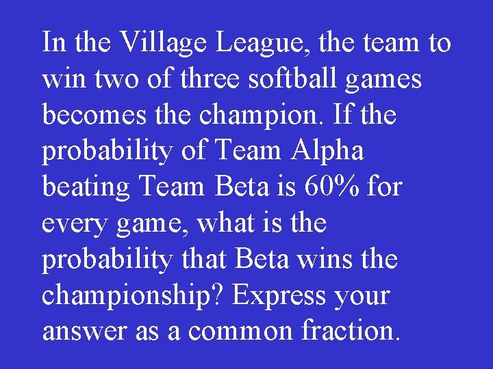 In the Village League, the team to win two of three softball games becomes