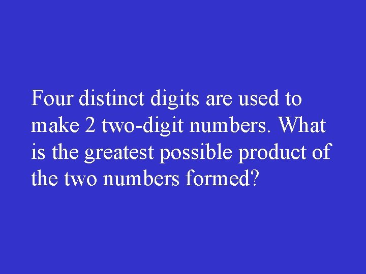 Four distinct digits are used to make 2 two-digit numbers. What is the greatest