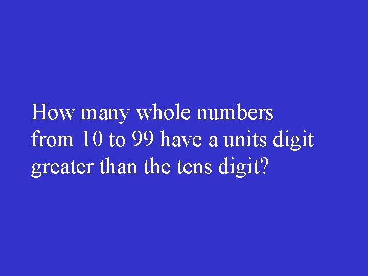 How many whole numbers from 10 to 99 have a units digit greater than