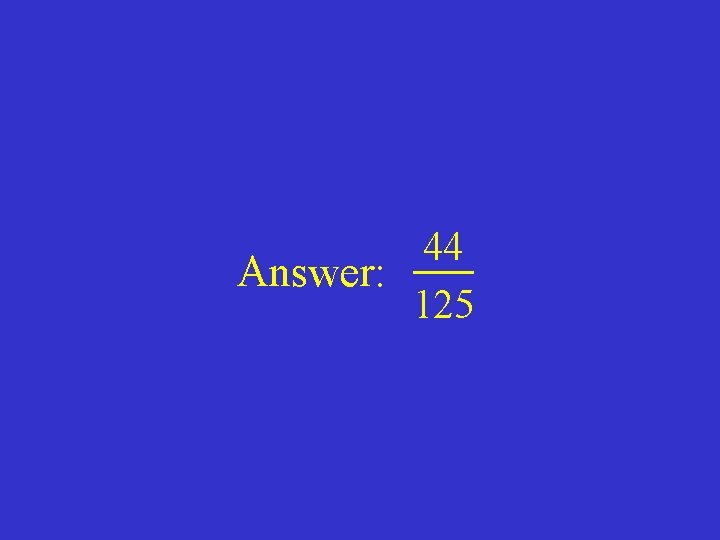 44 Answer: 125 