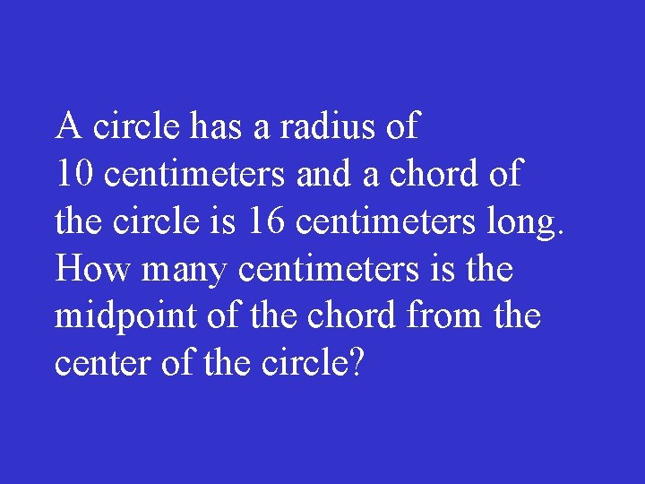 A circle has a radius of 10 centimeters and a chord of the circle