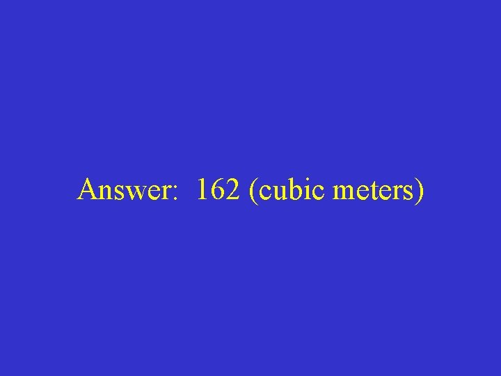 Answer: 162 (cubic meters) 