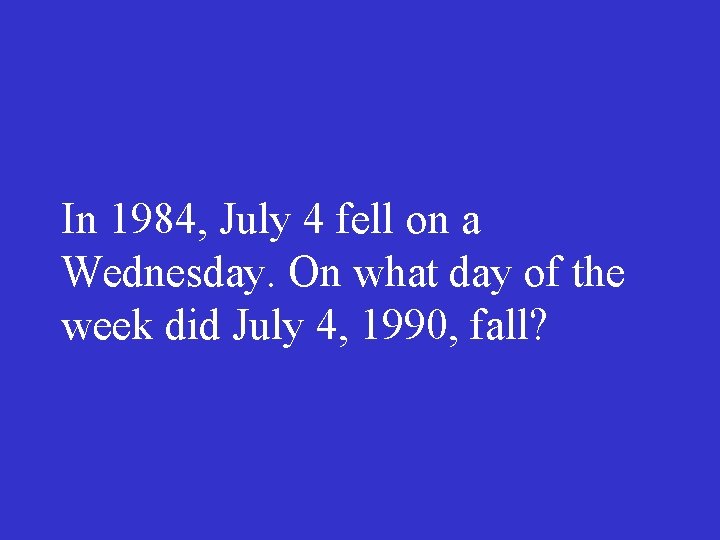 In 1984, July 4 fell on a Wednesday. On what day of the week