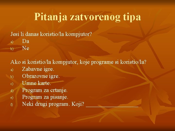 Pitanja zatvorenog tipa Jesi li danas koristio/la kompjutor? a) Da b) Ne Ako si