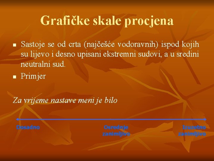 Grafičke skale procjena n n Sastoje se od crta (najčešće vodoravnih) ispod kojih su