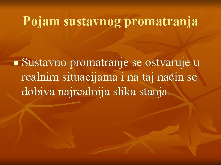 Pojam sustavnog promatranja n Sustavno promatranje se ostvaruje u realnim situacijama i na taj