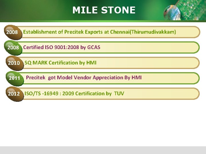 MILE STONE 2008 Establishment of Precitek Exports at Chennai(Thirumudivakkam) 2008 Certified ISO 9001: 2008