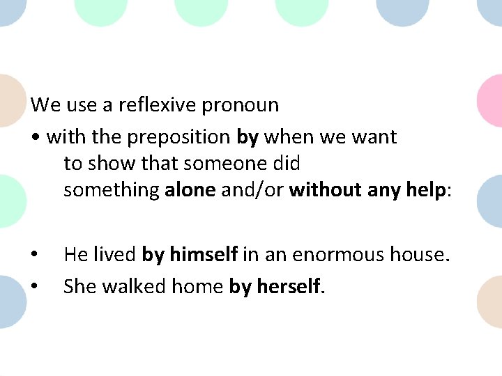We use a reflexive pronoun • with the preposition by when we want to