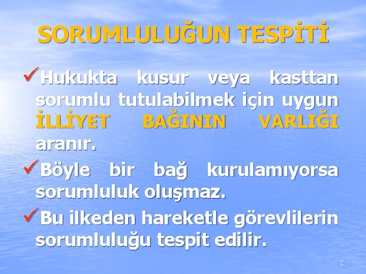 SORUMLULUĞUN TESPİTİ üHukukta kusur veya kasttan sorumlu tutulabilmek için uygun İLLİYET BAĞININ VARLIĞI aranır. SORUMLULUĞUN TESPİTİ üHukukta kusur veya kasttan sorumlu tutulabilmek için uygun İLLİYET BAĞININ VARLIĞI aranır.