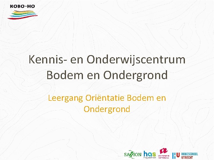 Kennis- en Onderwijscentrum Bodem en Ondergrond Leergang Oriëntatie Bodem en Ondergrond 