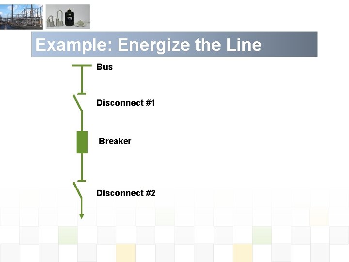 Example: Energize the Line Bus Disconnect #1 Breaker Disconnect #2 