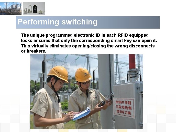 Performing switching The unique programmed electronic ID in each RFID equipped locks ensures that