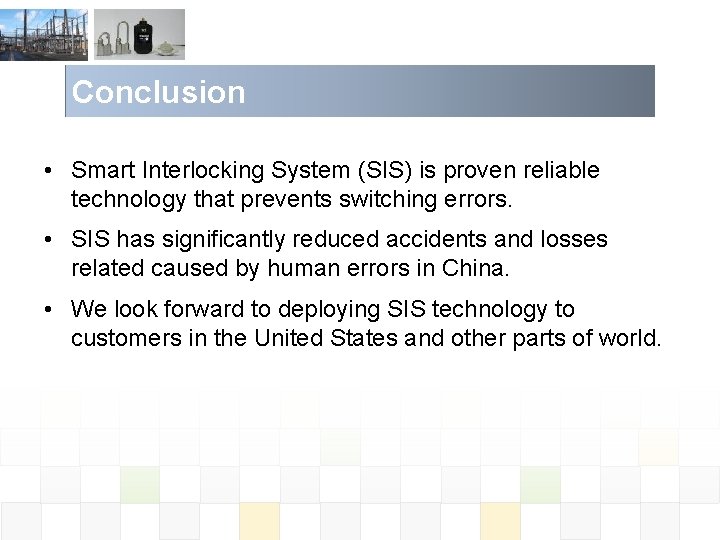 Conclusion • Smart Interlocking System (SIS) is proven reliable technology that prevents switching errors.