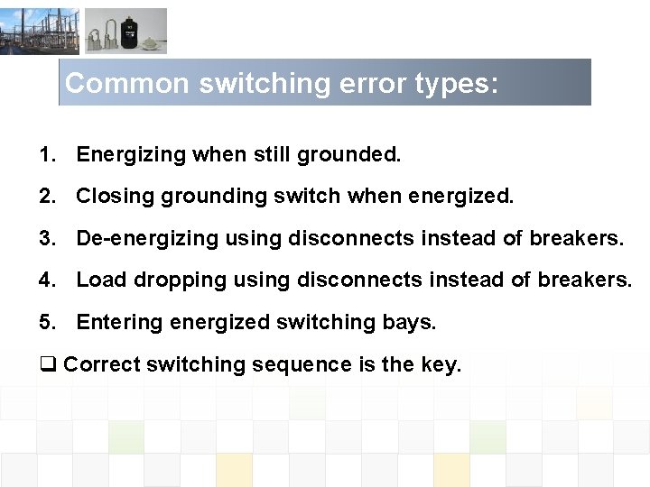 Common switching error types: 1. Energizing when still grounded. 2. Closing grounding switch when