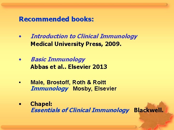 Recommended books: • Introduction to Clinical Immunology Medical University Press, 2009. • Basic Immunology