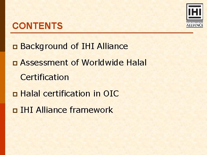CONTENTS p Background of IHI Alliance p Assessment of Worldwide Halal Certification p Halal