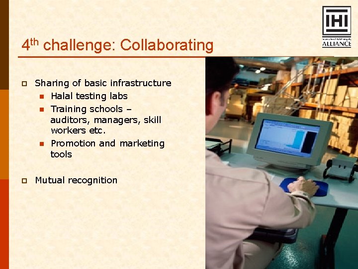 4 th challenge: Collaborating p Sharing of basic infrastructure n Halal testing labs n