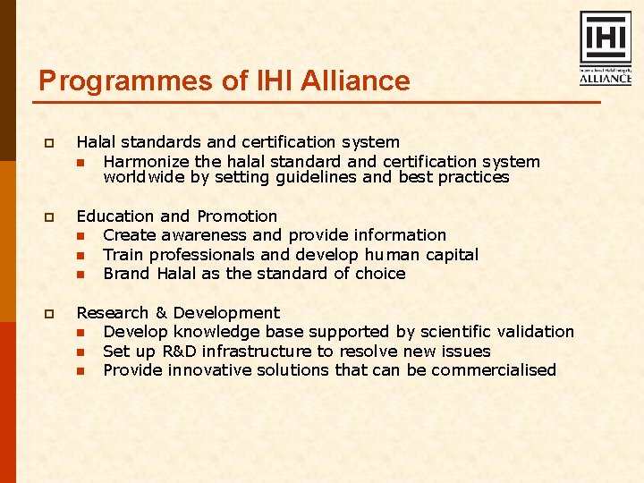 Programmes of IHI Alliance p Halal standards and certification system n Harmonize the halal