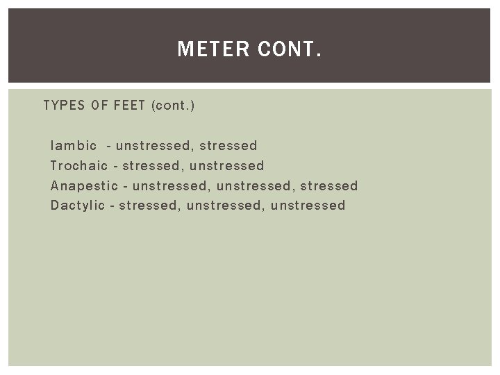 METER CONT. TYPES OF FEET (cont. ) Iambic - unstressed, stressed Trochaic - stressed,
