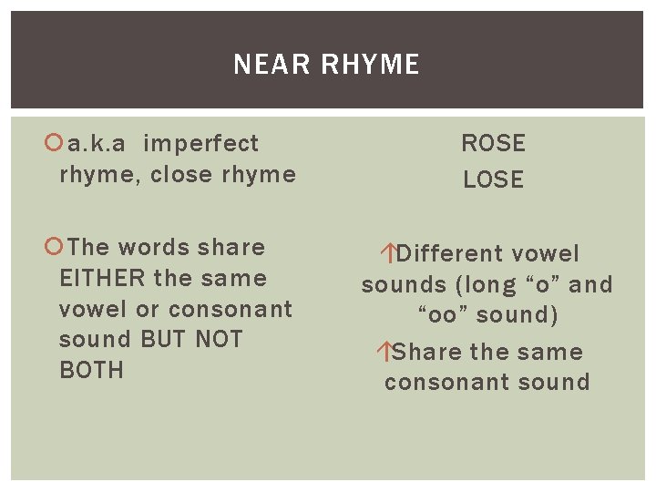 NEAR RHYME a. k. a imperfect rhyme, close rhyme ROSE LOSE The words share