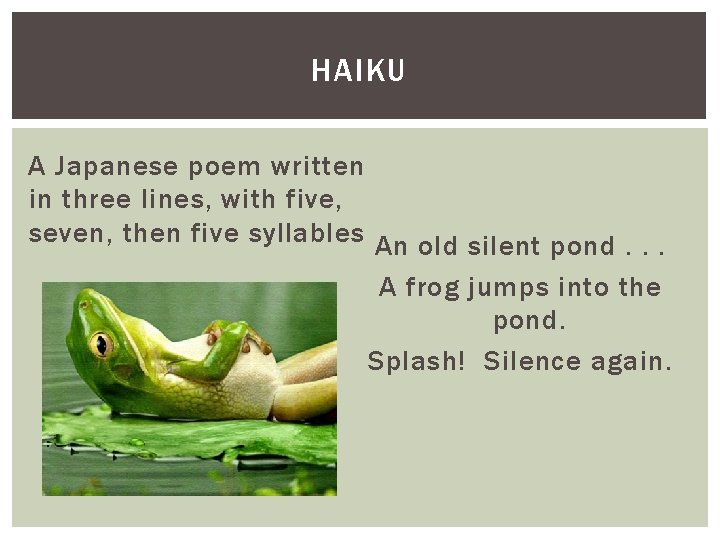 HAIKU A Japanese poem written in three lines, with five, seven, then five syllables