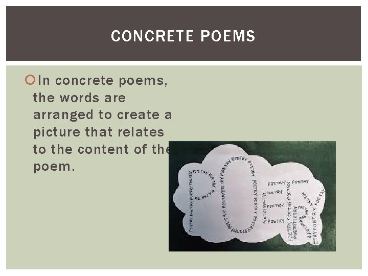 CONCRETE POEMS In concrete poems, the words are arranged to create a picture that