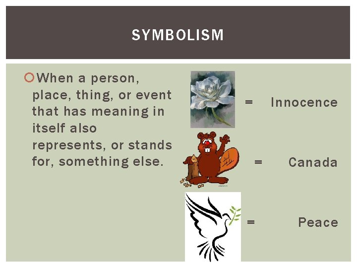 SYMBOLISM When a person, place, thing, or event that has meaning in itself also