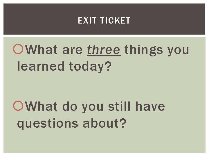 EXIT TICKET What are three things you learned today? What do you still have