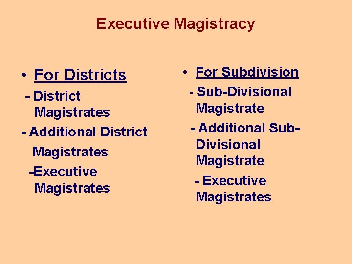 Executive Magistracy • For Districts - District Magistrates - Additional District Magistrates -Executive Magistrates