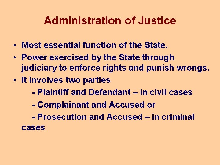 Administration of Justice • Most essential function of the State. • Power exercised by