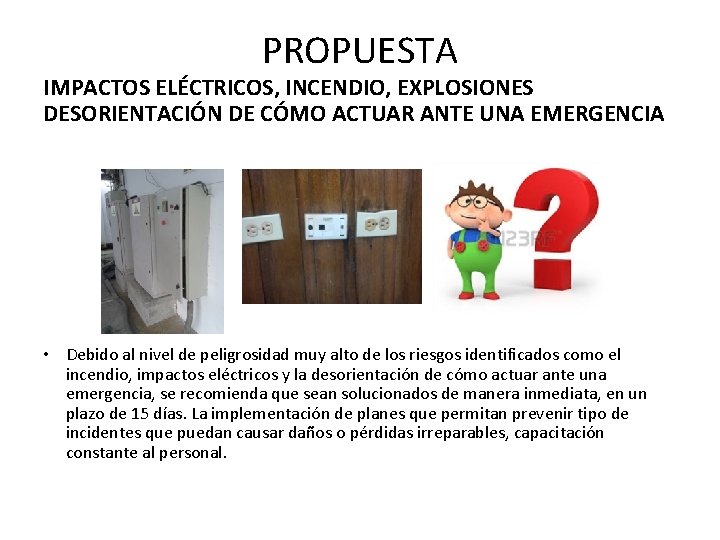 PROPUESTA IMPACTOS ELÉCTRICOS, INCENDIO, EXPLOSIONES DESORIENTACIÓN DE CÓMO ACTUAR ANTE UNA EMERGENCIA • Debido