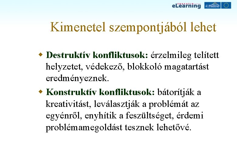 Kimenetel szempontjából lehet w Destruktív konfliktusok: érzelmileg telített helyzetet, védekező, blokkoló magatartást eredményeznek. w